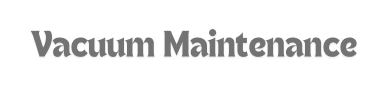 Vacuum Maintenance